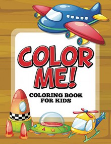 Color Me! Coloring Book for Kids (Art Book Series) - Speedy Publishing LLC