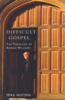 Difficult Gospel: The Theology of Rowan Williams - Mike Higton