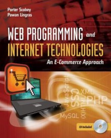 Web Programming and Internet Technologies: An E-Commerce Approach - Porter Scobey, Pawan Lingras