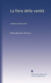 La fiera della vanità: romanzo senza eroe (Italian Edition) - William Makepeace Thackeray