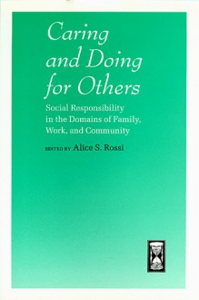 Caring and Doing for Others: Social Responsibility in the Domains of Family, Work, and Community - Alice S. Rossi