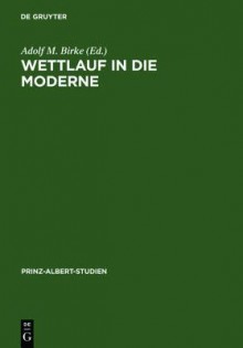 Wettlauf in Die Moderne / The Race for Modernisation: England Und Deutschland Seit Der Industriellen Revolution / Britain and Germany Since the Industrial Revolution - Adolf M Birke