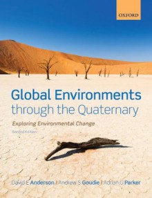 Global Environments through the Quaternary: Exploring Evironmental Change - David Anderson, Andrew Goudie, Adrian Parker