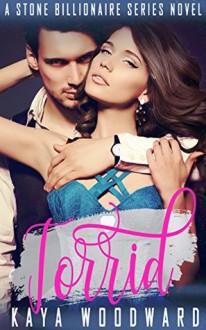 Torrid: A Stone Billionaire Series Novel - Kaya Woodward