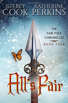 All's Fair (Fair Folk Chronicles) (Volume 4) - Jeffrey Cook, Katherine Perkins