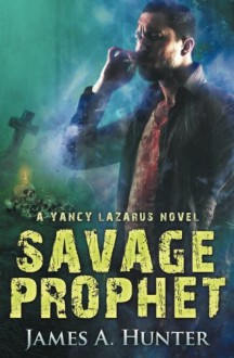 Savage Prophet: A Yancy Lazarus Novel (Episode Four) (Yancy Lazarus Series) (Volume 4) - James A. Hunter