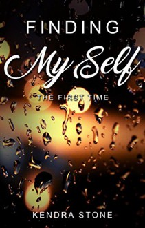 Finding Myself: The First Time - Kendra Stone