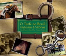 O turfe no Brasil: histórias e vitórias - Eduardo Bueno, Marcos Ribas, Christiano Rondon