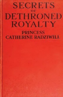 Secrets Of Dethroned Royalty (With illustrations) - Princess Catherine Radziwill, Digital Text Publishing Co.