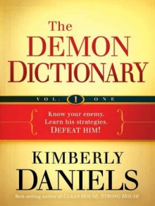 The Demon Dictionary Volume One: Know Your Enemy. Learn His Strategies. Defeat Him!: 1 - Kimberly Daniels