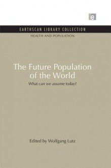 The Future Population of the World: What Can We Assume Today - Janna M Glozman, David E Tupper, Wolfgang Lutz