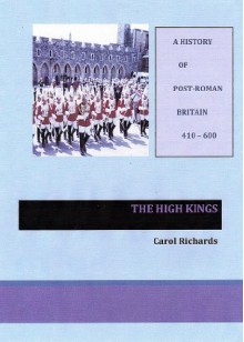 A History of Post-Roman Britain 400-600: The High Kings - Carol Richards