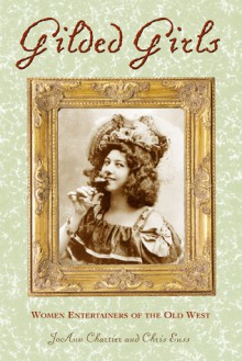 Gilded Girls: Women Entertainers of the Old West - Chris Enss, JoAnn Chartier