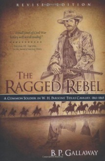 The Ragged Rebel: A Common Soldier in W. H. Parsons' Texas Cavalry, 1861-1865, Revised Edition [Paperback] [2010] (Author) B. P. Gallaway, Jodie Boren - aa