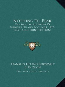 Nothing to Fear: The Selected Addresses of Franklin Delano Roosevelt 1932-45 - Franklin D. Roosevelt, Harry L. Hopkins, B.D. Zevin