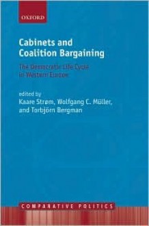 Cabinets and Coalition Bargaining: The Democractic Life Cycle in Western Europe - Kaare Strom