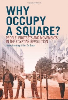 Why Occupy a Square?: People, Protests and Movements in the Egyptian Revolution. Jeroen Gunning and Ilan Zvi Baron - Jeroen Gunning