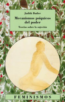 Mecanismos psíquicos del poder: Teorías sobre la sujeción - Judith Butler