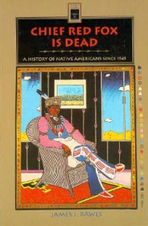 Chief Red Fox Is Dead: A History of Native Americans, Since 1945 - James J. Rawls, Richard W. Etulain, Gerald D. Nash