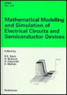 Mathematical Modelling and Simulation of Electrical Circuits and Semiconductor Devices - Randolph E. Bank, R. Bulirsch, K. Merten, H. Gajewski