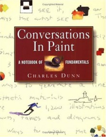 Conversations in Paint: A Notebook of Fundamentals - Charles Dunn