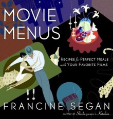 Movie Menus: Recipes for Perfect Meals with Your Favorite Films - Francine Segan