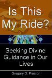 Is This My Ride? Seeking Divine Guidance in Our Lives - Gregory Preston