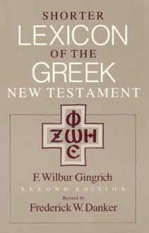 Shorter Lexicon of the Greek New Testament - Frederick W. Danker, F. Wilbur Gingrich