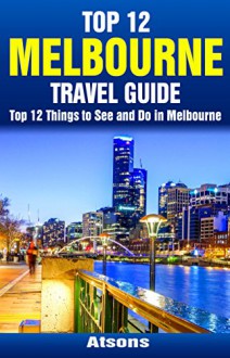 Top 12 Things to See and Do in Melbourne - Top 12 Melbourne Travel Guide - Atsons, Melbourne, Australia, Travel, Melbourne Travel Guide