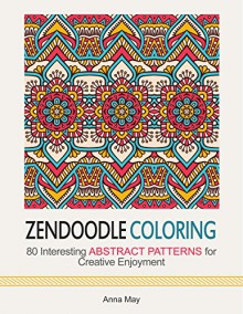 Zendoodle Coloring: 80 Interesting Abstract Patterns for Creative Enjoyment (Zendoodle Coloring, abstract patterns, mandala) - Anna May