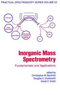 Inorganic Mass Spectrometry: Fundamentals and Applications - Christopher M. Barshick, Douglas C. Duckworth, David H. Smith