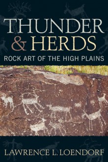 Thunder and Herds: Rock Art of the High Plains - Lawrence L. Loendorf