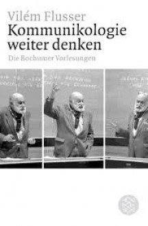 Kommunikologie weiter denken: Die Bochumer Vorlesungen - Vilém Flusser, Silvia Wagnermaier, Siegfried Zielinski