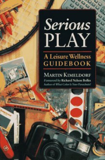 Serious Play: A Leisure Wellness Workbook - Martin Kimeldorf