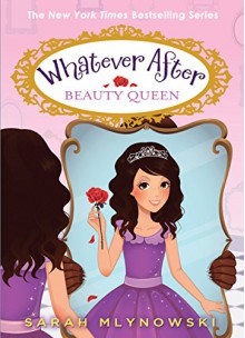 Whatever After #7: Beauty Queen - Sarah Mlynowski