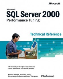 Microsoft® SQL Server 2000� Performance Tuning Technical Reference - Edward Whalen, Marcilina Garcia, Steve Adrien DeLuca, Dean Thompson