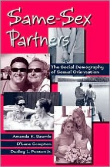 Same-Sex Partners: The Demography of Sexual Orientation - Amanda K. Baumle, Dudley L. Poston Jr., D'Lane R. Compton