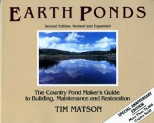 Earth Ponds: The Country Pond Maker's Guide to Building, Maintenance and Restoration (Second Edition) - Tim Matson, Matson, Diane St. Jean