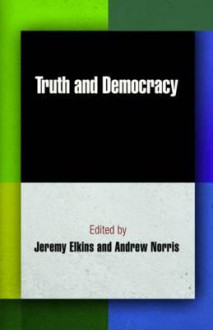 Truth and Democracy (Democracy, Citizenship, and Constitutionalism) - Jeremy Elkins, Andrew Norris