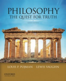 Philosophy: The Quest For Truth - Louis P. Pojman, Lewis Vaughn