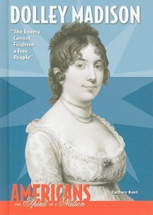 Dolley Madison: The Enemy Cannot Frighten a Free People - Zachary Kent