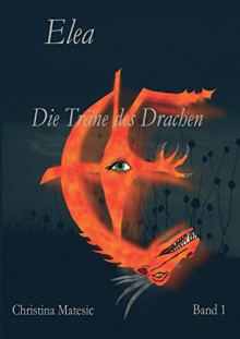 Elea: Die Träne des Drachen Band 1 - Christina Matesic