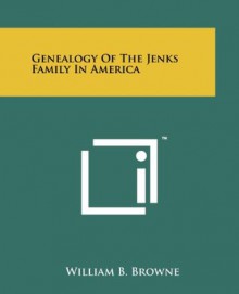 Genealogy Of The Jenks Family In America - William B. Browne