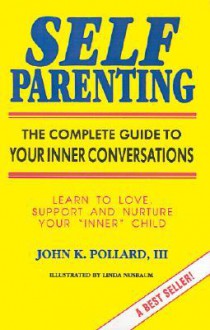 Self Parenting: The Complete Guide to Your Inner Conversations - John K Pollard