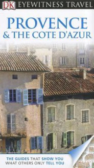 DK Eyewitness Travel Guide: Provence & the Cote D'Azur - Rosemary Bailey, Roger Williams, Adele Evans