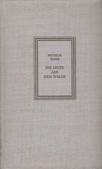 Die Leute aus dem Walde: Ihre Sterne, Wege und Schicksale - Wilhelm Raabe