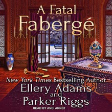 A Fatal Fabergé - Parker Riggs, Ellery Adams, Andi Arndt