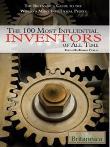 The 100 Most Influential Inventors of All Time - Britannica Educational Publishing