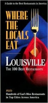 Louisville (Where the Locals Eat: A Guide to the Best Restaurants in America) - Catherine Johnson, Pat Embry, Elizabeth Ramsey, Rachel Lawson