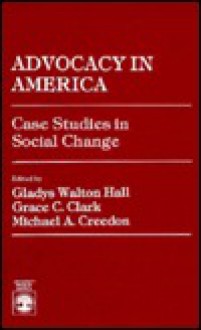 Advocacy in America: Case Studies in Social Change - Gladys W. Hall, Grace Clark, Michael Crredon